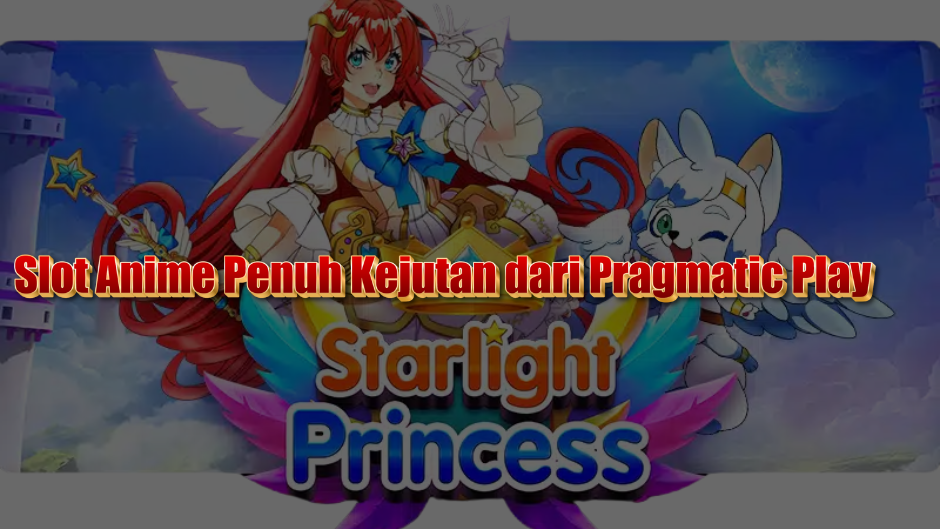Ulasan Starlight Princess Slot: Slot Anime Penuh Kejutan dari Pragmatic Play