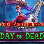 Day of Dead Slot: Sensasi Seram Seru di Dunia Slot Online